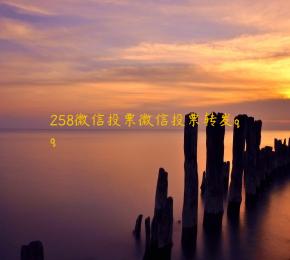 258微信投票微信投票转发qq 